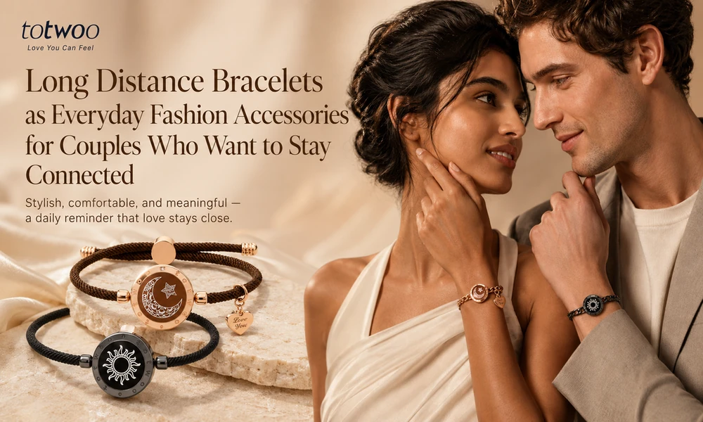 Long Distance Bracelets as Everyday Fashion Accessories for Couples Who Want to Stay Connected